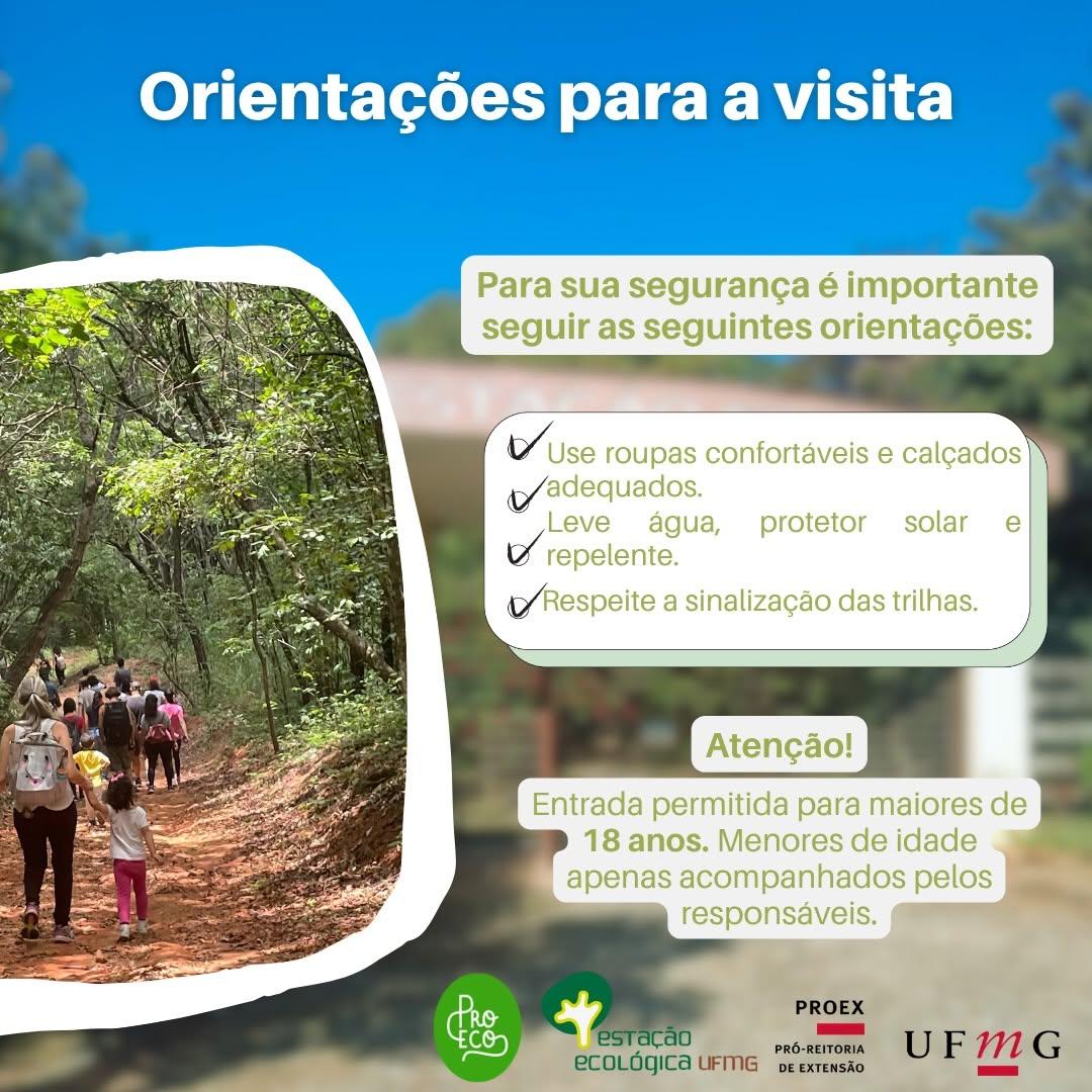 Photo by Estação Ecológica UFMG on April 28, 2026. May be an image of one or more people, outdoors and text that says 'Orientações para a visita Para sua segurança é importante seguir as seguintes orientações: Use Use roupas confortáveis e calçados Vadequados. Leve água, repelente. Respeite a sinalização das trilhas. protetor solar e Atençao! Entrada permitida para maiores de 18 anos. Menores de idade apenas acompanhados pelos responsáveis. TRO o co CΘ PROEX esTacão PS1 acao ecOLÓgica UIFMG PRO-REITORIA DEEXTENSÃO UFMG'.