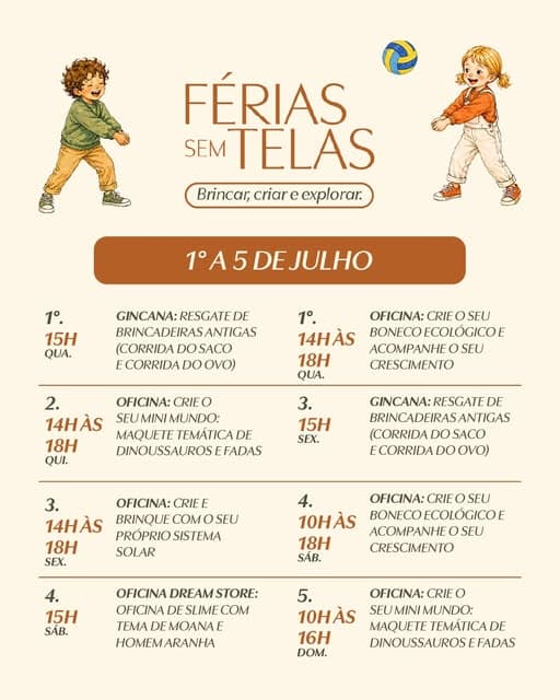 Photo by Botânico Shopping on June 28, 2026. May be an illustration of poster and text that says "FÉRIAS SEM TELAS Brincar, criar e explorar. 1A5DEJULHO 1. 15H QUA. GINCANA:R GINCANA:RESGATE RESGATE DE BRINCADEIRASANTIGAS (CORRIDA ECORRIDA DO OVO) 1°. 14HÀS 18 QUA. OFICINA: CRIE OSEU ECOLÓGICOE ACOMPANHEOSEL CRESCIMENTO 2. 14HÀS 18H QUI. OFICINA: CRIE O SEUMINIMUNDO: MAQUETE TEMATIC DE DINOUSSAUROSEFADAS 3. 15H GINCANA: RESGATE DE BRINCADEIRASANTIGAS (CORRIDA DO DOSACO CORRIDA 3. OFICINA: CRIE 14HÀS BRINQUE COM SEU PRÓPRIO SISTEMA 18H SOLAR SEX. OFICINA: CRIE O SEU BONECO ECOLOGICOE ACOMPANHE CRESCIMENTO 10HAS 18H SAB. 15H SAB. OFICINA DREAM STORE: OFICINA DE LIMI COM TEMA DE DEMOANA HOMEMARANHA 5. 10HAS 16H DOM. OFICINA: SEUMINIMUNDO: MAQUETE TEMATICA MAQUETETEMATICADE DE DINOUSSAUROSETADAS".