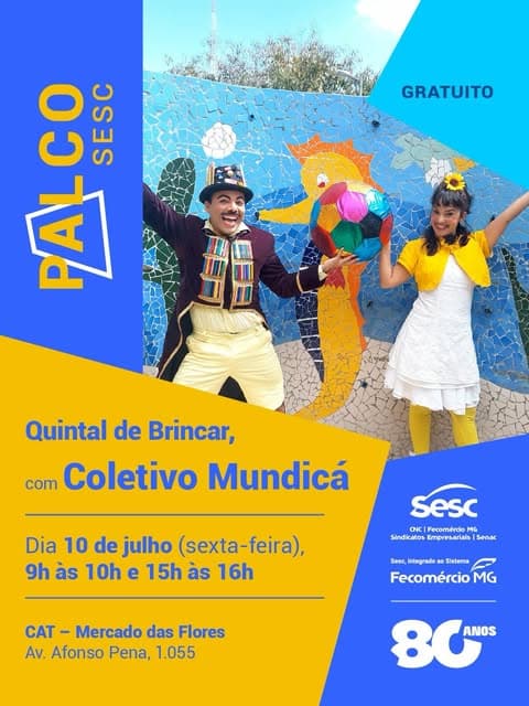 Photo by Sesc Viagens e Experiências | Mercado das Flores on July 06, 2026. May be an image of poster and text that says 'GRATUITO ส ម PALCO co SESC Quintal de Brincar, com Coletivo Mundicá Dia 10 de julho (sexta- (sexta-feira), -feira), 9h as 10h e 15h às 16h Sesc NC| Fecomérda MG Sindkatos Empresarals Senac Sesc, integrado Sistera Fecomércio MG CAT- Mercado das Flores Av. Afonso Pena, 1.055 80 ANOS'.