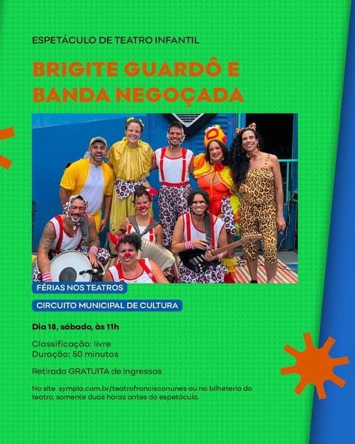Photo by Teatro Francisco Nunes on July 03, 2026. May be pop art of poster, beach ball, magazine and text that says 'ESPETÁCULO DE TEATRO INFANTIL BRIGITE GUARDÔ E BANDA NEGOÇADA FÉRIAS NOS TEATROS CIRCUITO MUNICIPAL DE CULTURA Dia 18, sábado, às 11h Classificação:| livre Duração: 50 minutos Retirada GRATUITA de ingressos No site sympla.com.br/teatrofrancisconunes ou na bilheteria do teatro, somente duas horas antes do espetáculo.'.