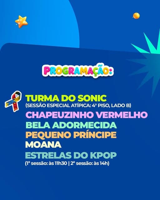 Photo by ViaShopping Barreiro on July 07, 2026. May be an image of poster and text that says 'PRO PROGRAMAÇÃO: TURMA DO SONIC (SESSÃO ESPECIAL ATÍPICA: 4° PISO, LADO B) CHAPEUZINHO VERMELHO BELA ADORMECIDA PEQUENO PRÍNCIPE MOANA ESTRELAS DO KPOP (1a sessão: às 11h30 23 sessão: às 14h)'.