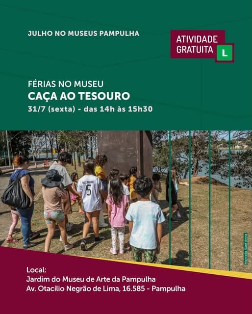 Photo by Secretaria e Fundação Municipal de Cultura BH on July 02, 2026. Puede ser una imagen de una o varias personas, póster, al aire libre y texto que dice "JULHO NO MUSEUS PAMPULHA ATIVIDADE GRATUITA L FÉRIAS NO MUSEU CAÇA AO TESOURO 31/7 (sexta)- das 14h às 15h30 高質にり dben Local: Jardim do Museu de Arte da Pampulha Αν. Otacílio Negrão de Lima, 16.585 Pampulha".