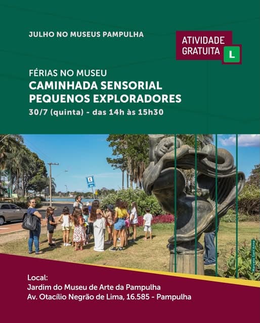 Photo by Secretaria e Fundação Municipal de Cultura BH on July 02, 2026. Puede ser una imagen de una o varias personas, emú, póster, al aire libre y texto que dice "JULHO NO MUSEUS PAMPULHA ATIVIDADE GRATUITA L FÉRIAS NO MUSEU CAMINHADA SENSORIAL PEQUENOS EXPLORADORES 30/7 (quinta) das 14h às 15h30 OER MиaH Local: Jardim do Museu de Arte da Pampulha Av. Otacílio Negrão de Lima, W.OtailoNegiodeLia,16.385-Pampuha 16.585 Pampulha".