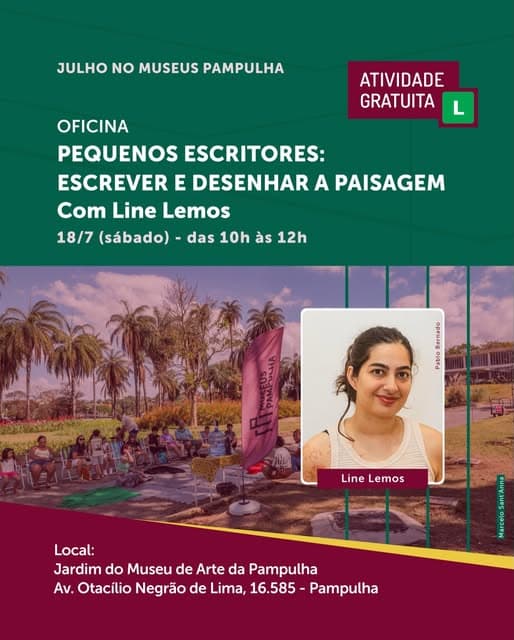 Photo by Secretaria e Fundação Municipal de Cultura BH on July 02, 2026. Puede ser una imagen de póster, libro y texto que dice "JULHO NO MUSEUS PAMPULHA ATIVIDADE GRATUITA OFICINA PEQUENOS ESCRITORES: ESCREVER E DESENHAR A PAISAGEM Com Line Lemos 18/7 (sábado) das 10h às 12h Penenen Pldd Line LineLemos Lemos Local: Jardim do Museu de Arte da Pampulha Av. Otacílio Negrão de Lima, 16.585 Pampulha Maema".