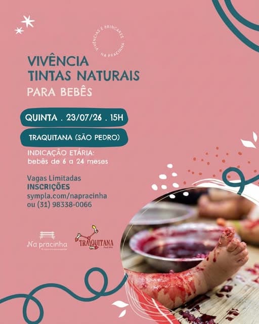 Photo by Na pracinha on July 16, 2026. May be an image of text that says 'BRINCALE VIVÊNCIA NA apeAcTиaT TINTAS NATURAIS PARA BEBÊS QUINTA. 23/07/26 15H TRAQUITANA (SÃO PEDRO) INDICAÇÃO ETARIA: bebês de 6 6 α 24 meses Vagas Limitadas INSCRIÇÕES svmpla.com/napracinha ou (31) 98338-0066 Na pracinha TRAIQUITANA N Deel Dal'.