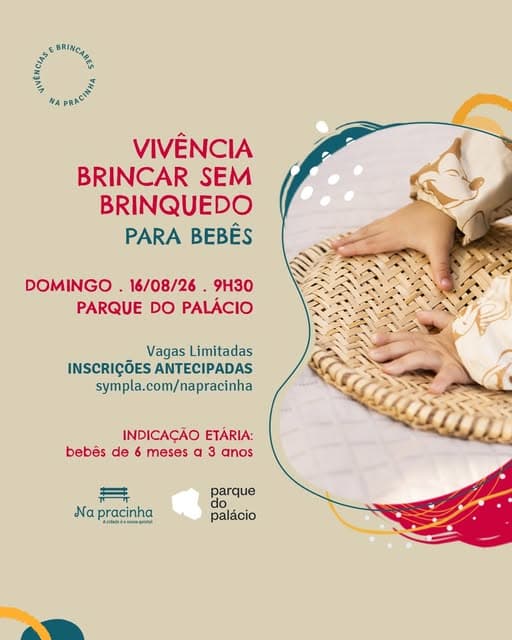 Photo by Na pracinha on August 05, 2026. May be an image of pie, poster, baby bed and text that says 'NN APRACIN RACINHA NA VIVÊNCIA BRINCAR SEM BRINQUEDO PARA BEBÊS DOMINGO 16/08/26. 9H30 PARQUE DO PALÁCIO Vagas Limitadas INSCRIÇÕES INSCRIÇÕESANTECIPADAS ANTECIPADAS sympla.com/napracinha INDICAÇÃO ETÁRIA: bebês de 6 meses 3 anos Na pracinha parque do palácio'.